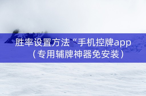 胜率设置方法“手机控牌app（专用辅牌神器免安装）