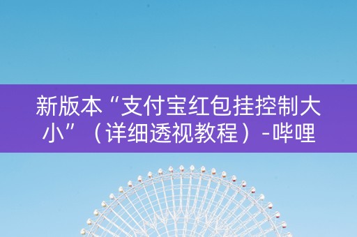 新版本“支付宝红包挂控制大小”（详细透视教程）-哔哩哔哩