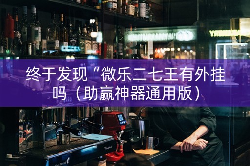 终于发现“微乐二七王有外挂吗（助赢神器通用版）