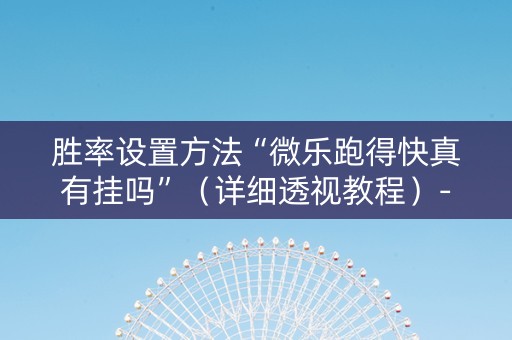 胜率设置方法“微乐跑得快真有挂吗”（详细透视教程）-哔哩哔哩