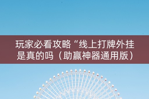 玩家必看攻略“线上打牌外挂是真的吗（助赢神器通用版）