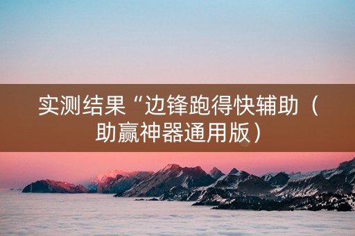 实测结果“边锋跑得快辅助（助赢神器通用版）