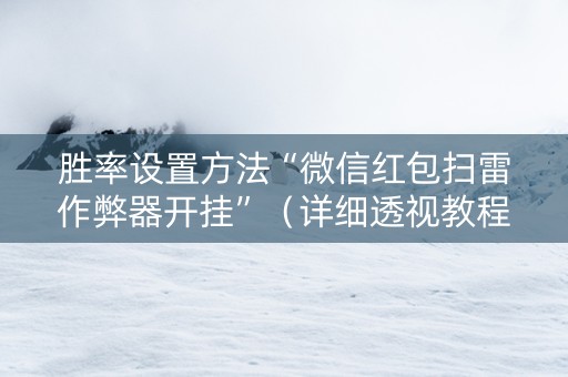 胜率设置方法“微信红包扫雷作弊器开挂”（详细透视教程）-哔哩哔哩