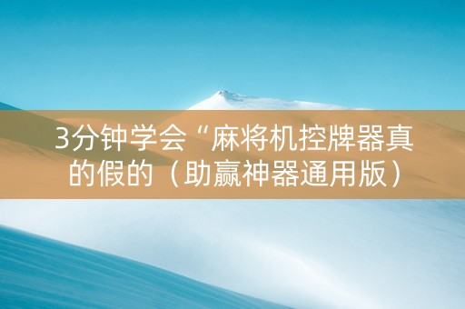 3分钟学会“麻将机控牌器真的假的（助赢神器通用版）