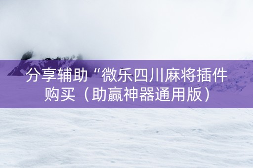 分享辅助“微乐四川麻将插件购买（助赢神器通用版）