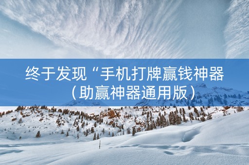 终于发现“手机打牌赢钱神器（助赢神器通用版）