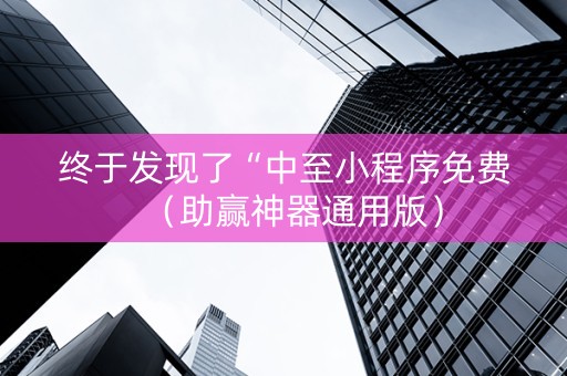 终于发现了“中至小程序免费（助赢神器通用版）