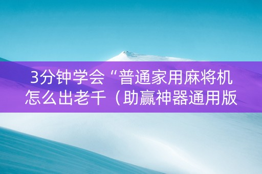 3分钟学会“普通家用麻将机怎么出老千（助赢神器通用版）
