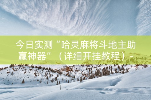 今日实测“哈灵麻将斗地主助赢神器”（详细开挂教程）-哔哩哔哩
