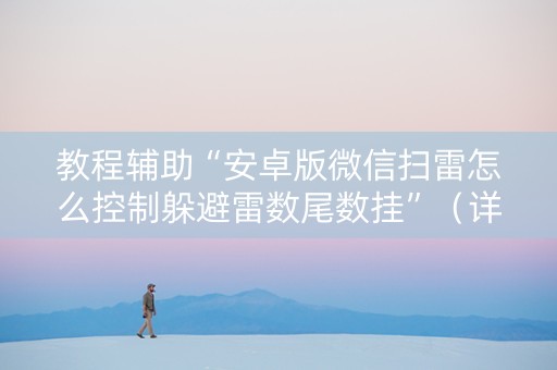 教程辅助“安卓版微信扫雷怎么控制躲避雷数尾数挂”（详细透视教程）-哔哩哔哩