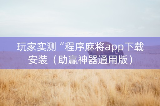 玩家实测“程序麻将app下载安装（助赢神器通用版）