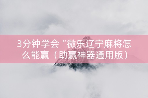 3分钟学会“微乐辽宁麻将怎么能赢（助赢神器通用版）
