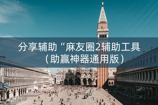 分享辅助“麻友圈2辅助工具（助赢神器通用版）