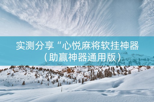 实测分享“心悦麻将软挂神器（助赢神器通用版）