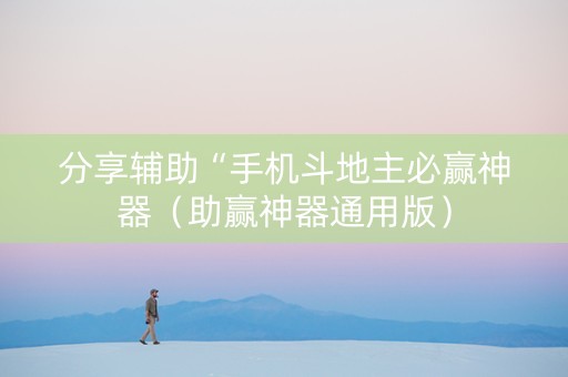 分享辅助“手机斗地主必赢神器（助赢神器通用版）
