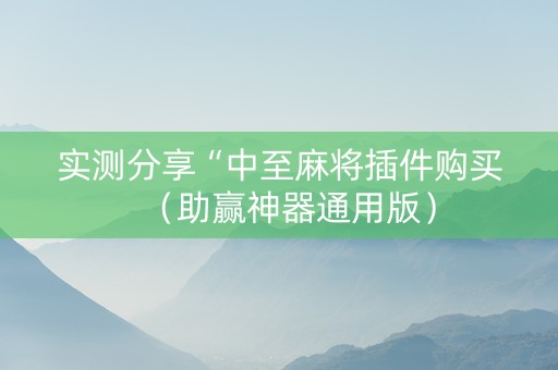 实测分享“中至麻将插件购买（助赢神器通用版）