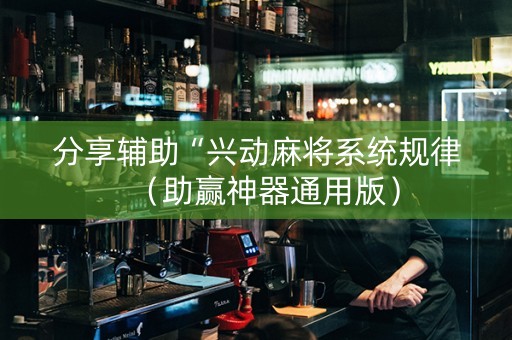 分享辅助“兴动麻将系统规律（助赢神器通用版）