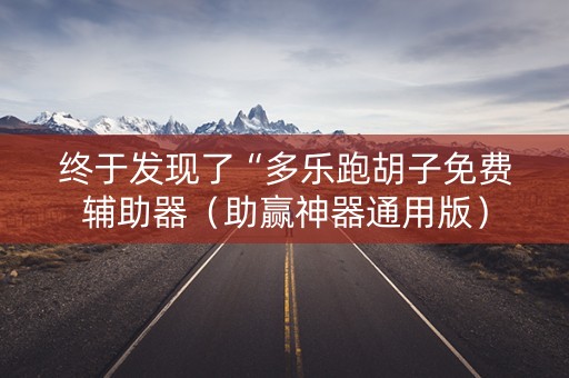 终于发现了“多乐跑胡子免费辅助器（助赢神器通用版）