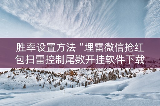 胜率设置方法“埋雷微信抢红包扫雷控制尾数开挂软件下载”（详细透视教程）-哔哩哔哩