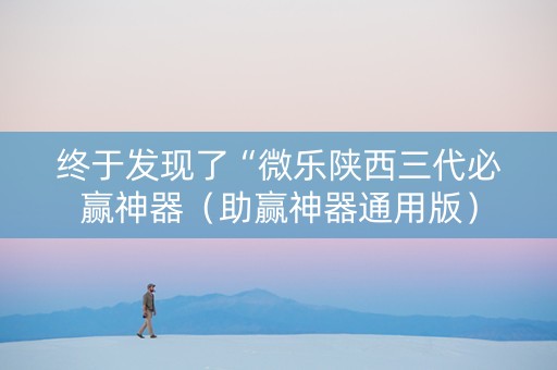 终于发现了“微乐陕西三代必赢神器（助赢神器通用版）