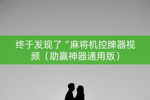 终于发现了“麻将机控牌器视频（助赢神器通用版）