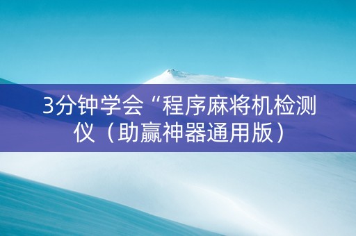 3分钟学会“程序麻将机检测仪（助赢神器通用版）