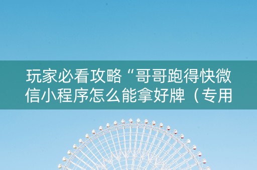 玩家必看攻略“哥哥跑得快微信小程序怎么能拿好牌（专用辅牌神器免安装）