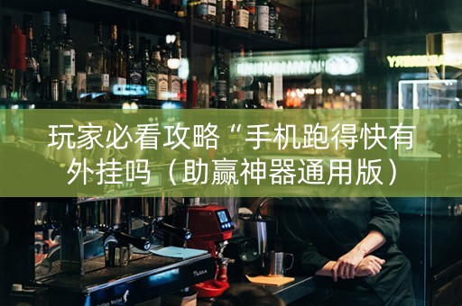 玩家必看攻略“手机跑得快有外挂吗（助赢神器通用版）