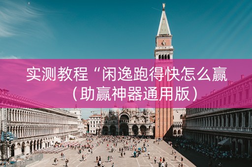 实测教程“闲逸跑得快怎么赢（助赢神器通用版）
