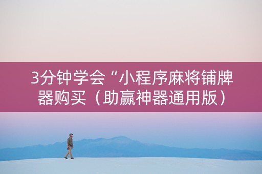 3分钟学会“小程序麻将铺牌器购买（助赢神器通用版）