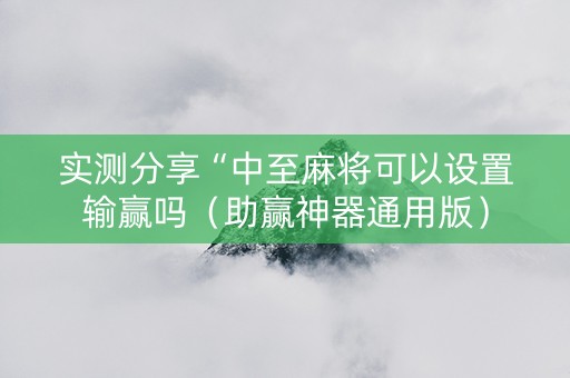 实测分享“中至麻将可以设置输赢吗（助赢神器通用版）