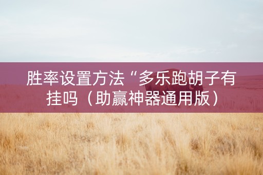 胜率设置方法“多乐跑胡子有挂吗（助赢神器通用版）