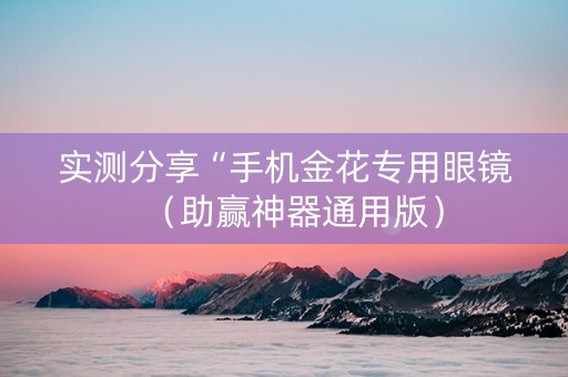 实测分享“手机金花专用眼镜（助赢神器通用版）