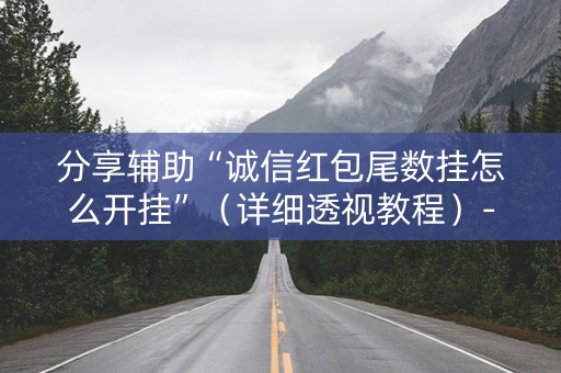 分享辅助“诚信红包尾数挂怎么开挂”（详细透视教程）-哔哩哔哩