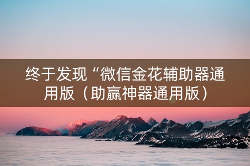 终于发现“微信金花辅助器通用版（助赢神器通用版）