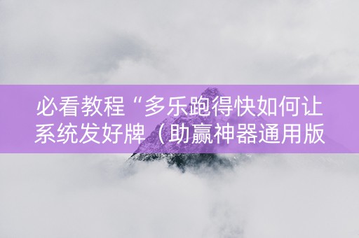 必看教程“多乐跑得快如何让系统发好牌（助赢神器通用版）