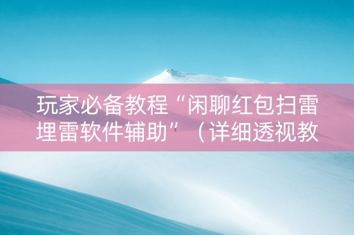 玩家必备教程“闲聊红包扫雷埋雷软件辅助”（详细透视教程）-哔哩哔哩
