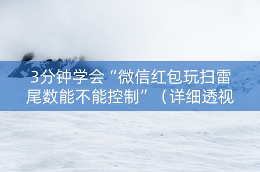 3分钟学会“微信红包玩扫雷尾数能不能控制”（详细透视教程）-哔哩哔哩