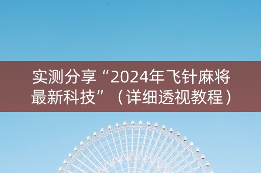 实测分享“2024年飞针麻将最新科技”（详细透视教程）-哔哩哔哩