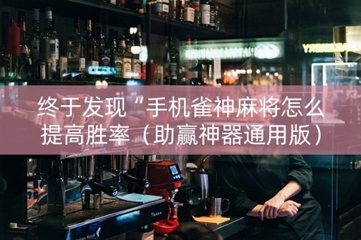 终于发现“手机雀神麻将怎么提高胜率（助赢神器通用版）
