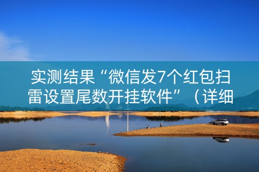 实测结果“微信发7个红包扫雷设置尾数开挂软件”（详细透视教程）-哔哩哔哩
