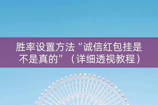 胜率设置方法“诚信红包挂是不是真的”（详细透视教程）-哔哩哔哩