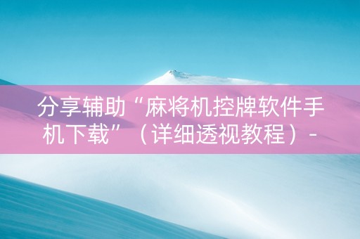 分享辅助“麻将机控牌软件手机下载”（详细透视教程）-哔哩哔哩