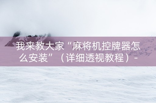 我来教大家“麻将机控牌器怎么安装”（详细透视教程）-哔哩哔哩
