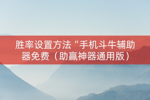 胜率设置方法“手机斗牛辅助器免费（助赢神器通用版）