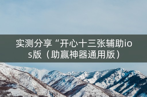 实测分享“开心十三张辅助ios版（助赢神器通用版）