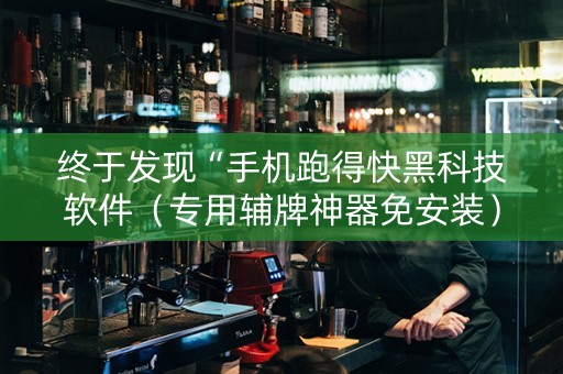 终于发现“手机跑得快黑科技软件（专用辅牌神器免安装）