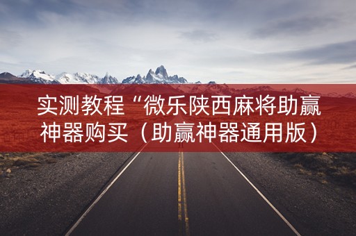 实测教程“微乐陕西麻将助赢神器购买（助赢神器通用版）