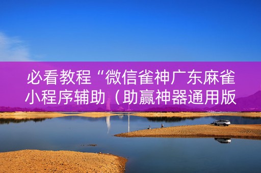 必看教程“微信雀神广东麻雀小程序辅助（助赢神器通用版）