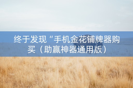 终于发现“手机金花铺牌器购买（助赢神器通用版）